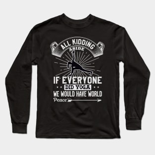 All Kidding Aside If Everyone Did Yoga We Would Have World Peace Long Sleeve T-Shirt